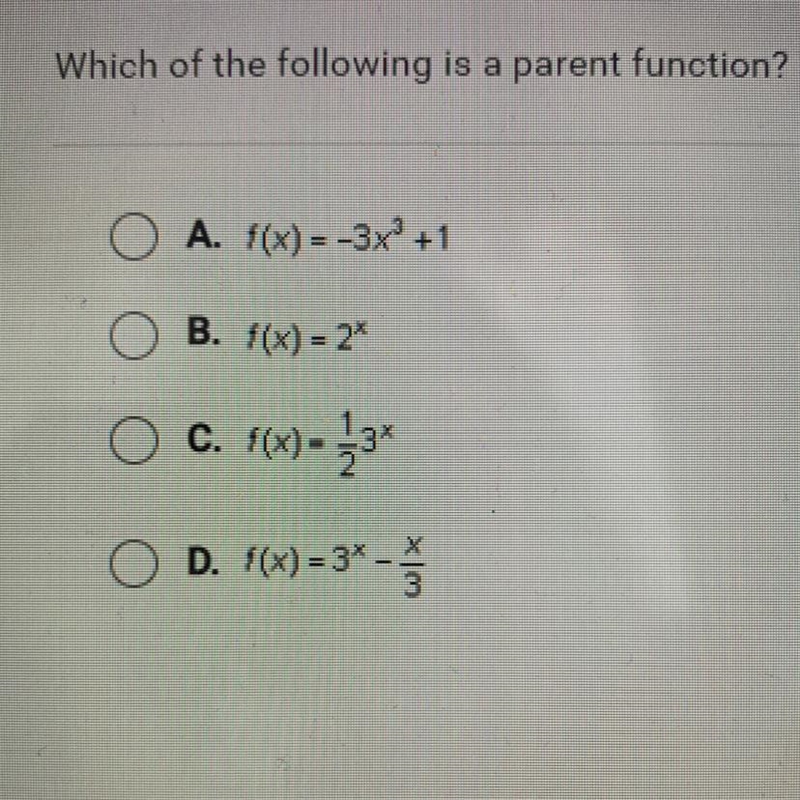 Which of the following is a parent function?O A. f(x) = -3x° +1ОВ.B. f(x) = 2*O c-example-1