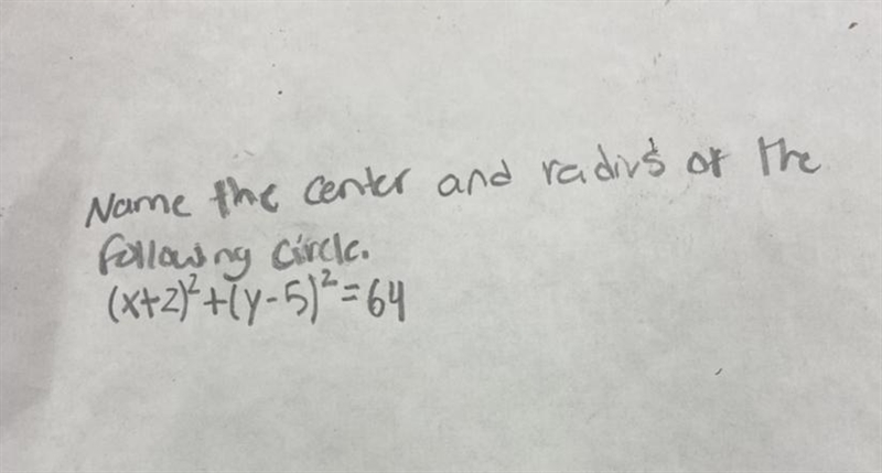 Name he center and radius of the following circle (X+2)^2+(y-5)^2=64-example-1