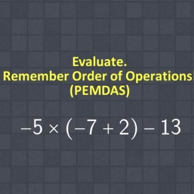 Evaluate. Remember Order of Operations! (PEMDAS) -5 × (-7+2) - 13-example-1