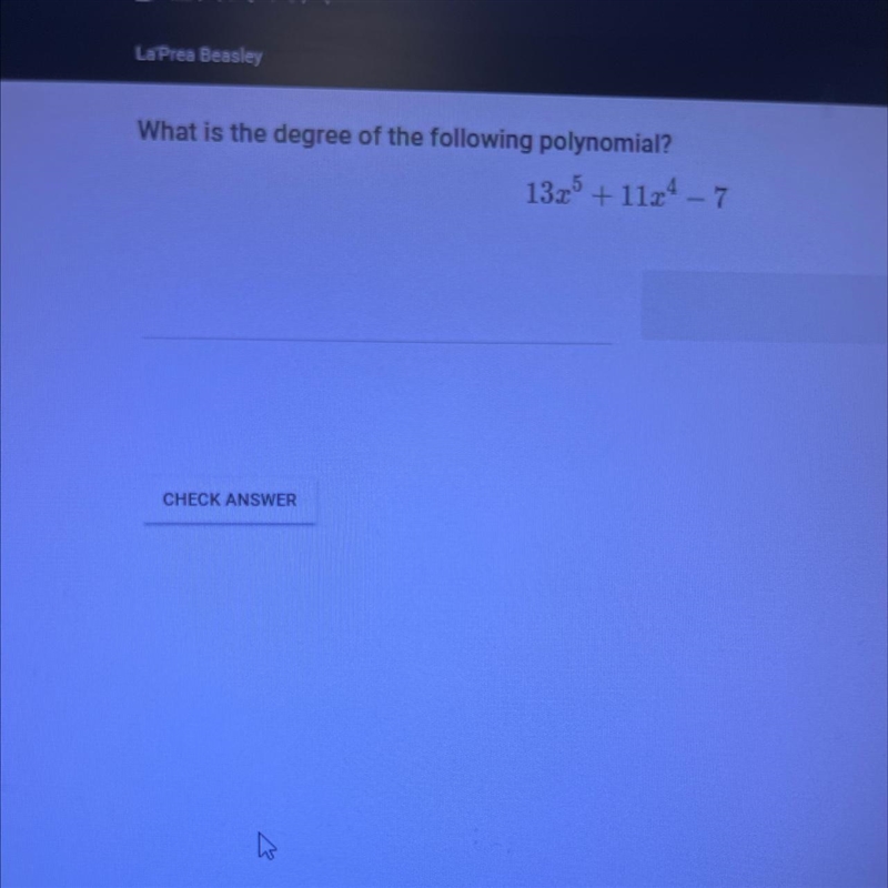 What is the degree of the following polynomial?13x5 + 11x4 _ 7Pls see the picture-example-1