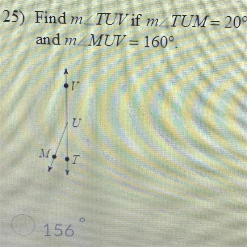 Find m∠TUV if m∠TUM = 20° and m∠MUV = 160°.A. 156°B. 180°C. 112°D. 121°-example-1