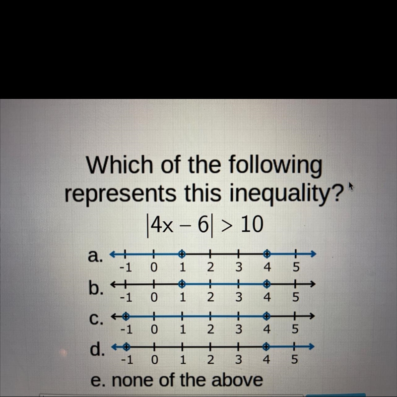 Which of the followingrepresents this inequality?|4x – 6| > 10A? B? C? D? Or E-example-1