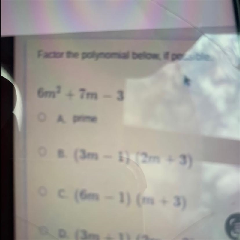 Factor the polynomial below, if possible6m² + 7m - 3A primeO B. (3m – 1) (2m +3)o-example-1