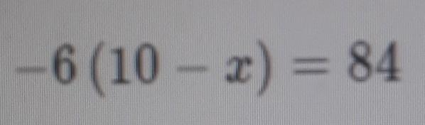 I need help with this question -6 (10 - x) = 84-example-1