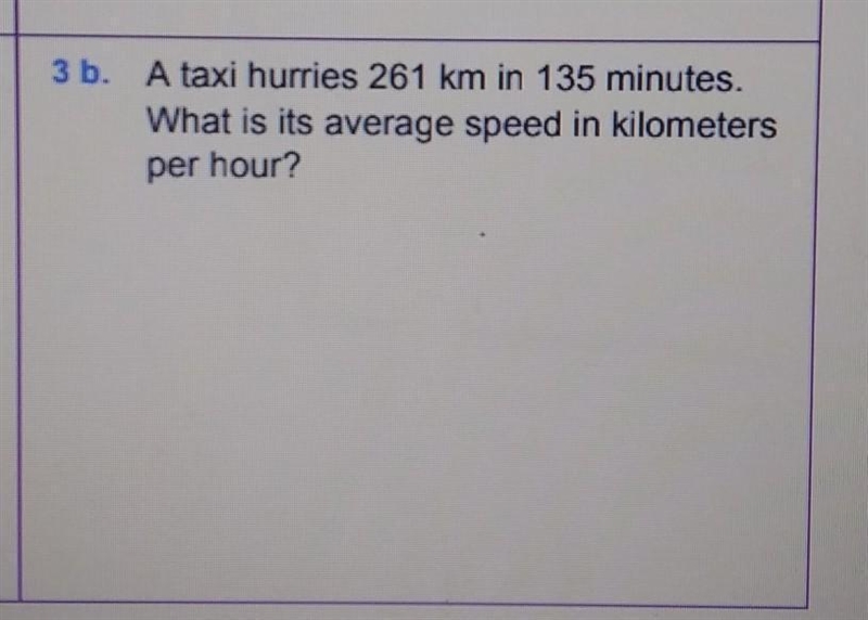 3 b. A taxi hurries 261 km in 135 minutes. What is its average speed in kilometers-example-1