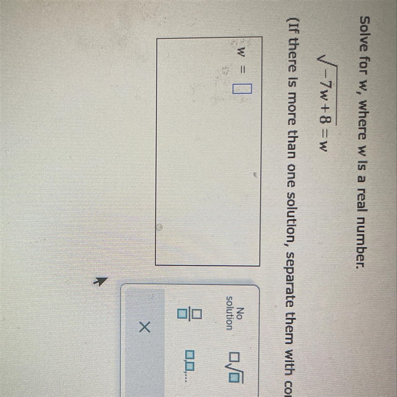 Solve for w, where w is a real number.√-7w+8=w(If there is more than one solution-example-1