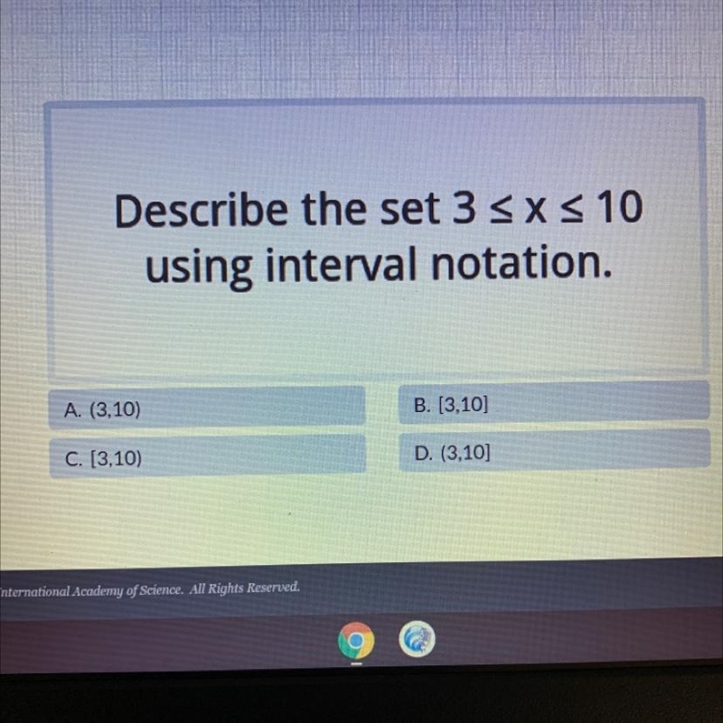 Describe the set 3 ≤ x ≤ 10 using interval notation. B. [3,10] D. (3,10] A. (3,10) C-example-1