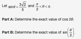 Let sin(θ) = (3 times radical 2)/5 and pi/2 < θ < pi.Part A: Determine the exact-example-1