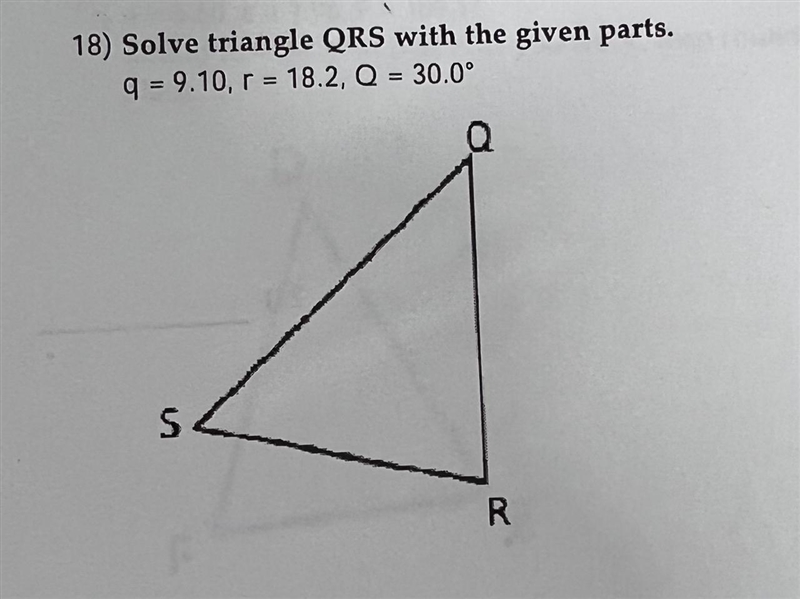 Solve triangle QRS with the given parts. q = 9.10, r = 18.2, Q = 30.0°-example-1