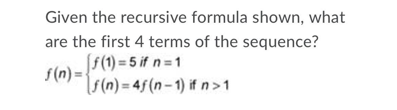 Given the recursive formula shown, what are the first 4 terms of the sequence? A) 5, 25, 100, 400B-example-1