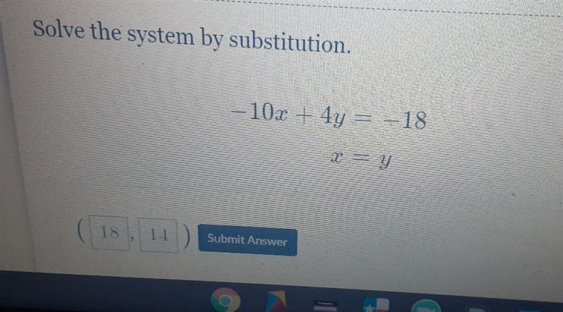 Solve the system by substitution. 10x + 4y = -18 x = y 1.1 Submit Answer-example-1