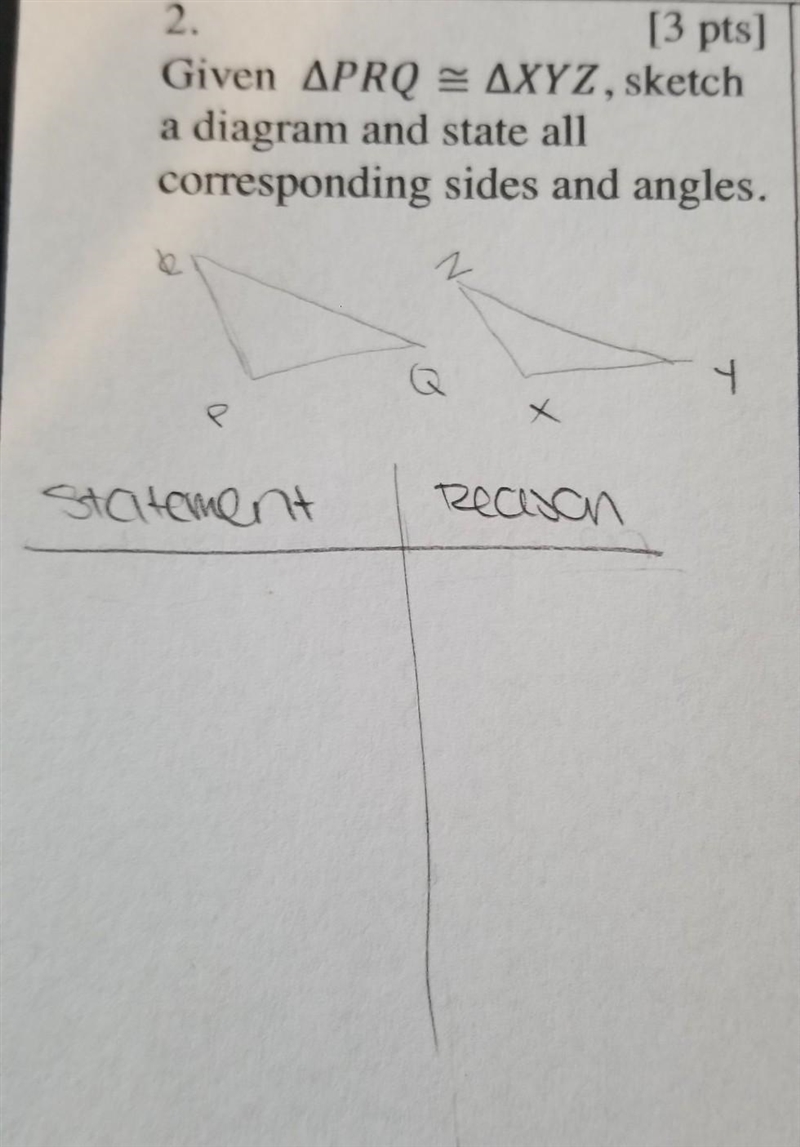 Given PRQ = XYZ, sketch a diagram and state all corresponding sides and angles.-example-1