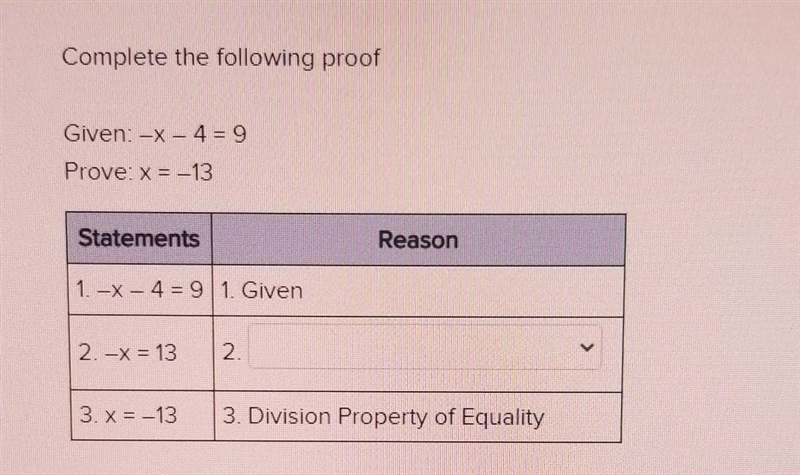 Complete the following proof Given: -x – 4 = 9 Prove: x = -13 Statements Reason 1.-X-example-1