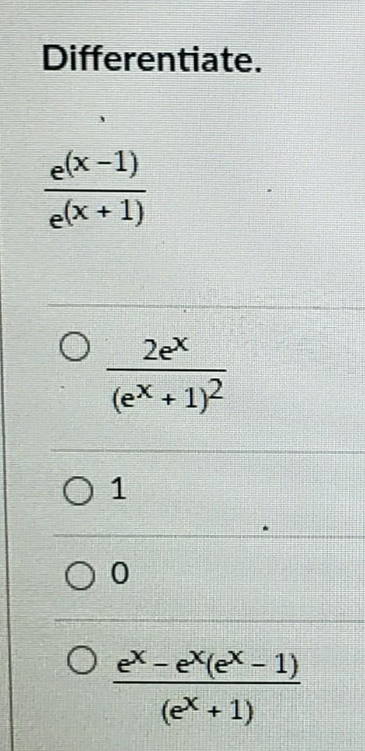 Differentiate. e(x-1) e(x+1) 2ex (ex + 1) O 1 00 O ex-exex-1) (ex + 1)-example-1