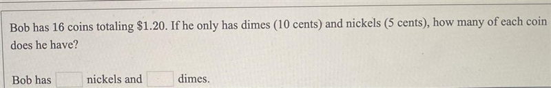 Bob has 16 coins totaling $1.20. If he only has dimes (10 cents) and nickels (5 cents-example-1