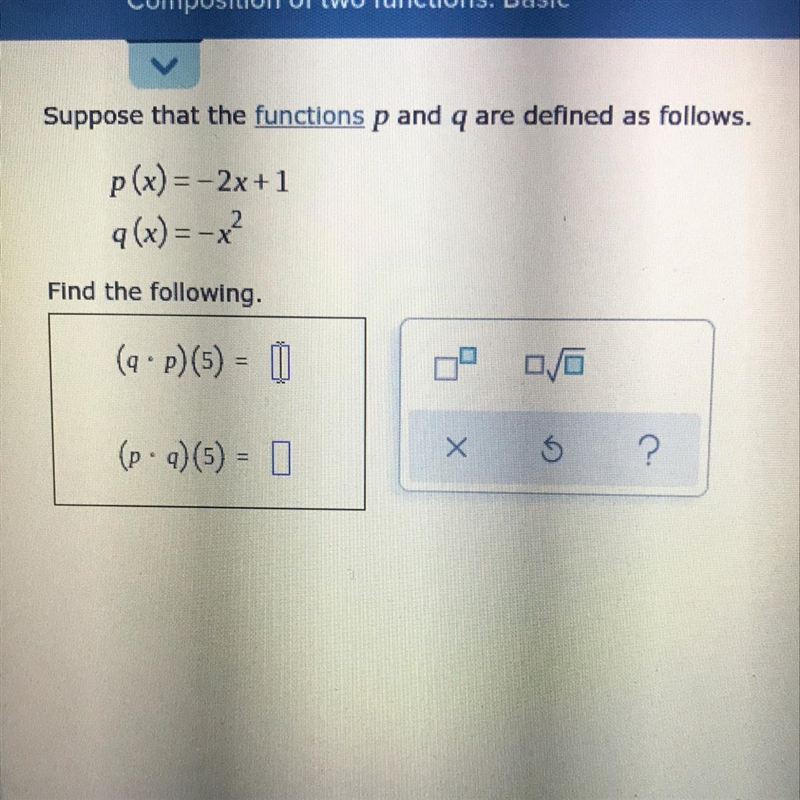 Suppose that the functions p and q are defined as follows.p(x) = -2x + 1q(x)=-x?Find-example-1