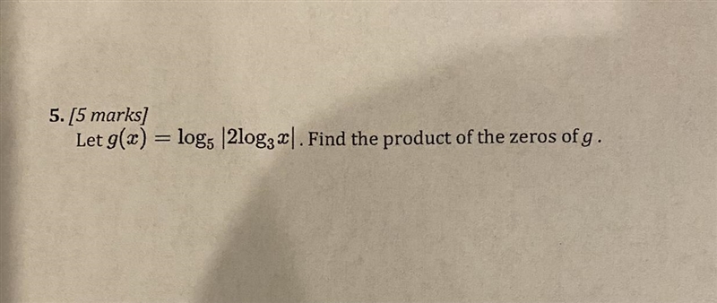 Pre calculus 5. Let g(x) log5|2log3X|. Find the product of the zeros of g.-example-1