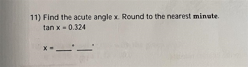 Find the acute angle x. Round to the nearest minute. tan x = 0.324X=___ ___-example-1