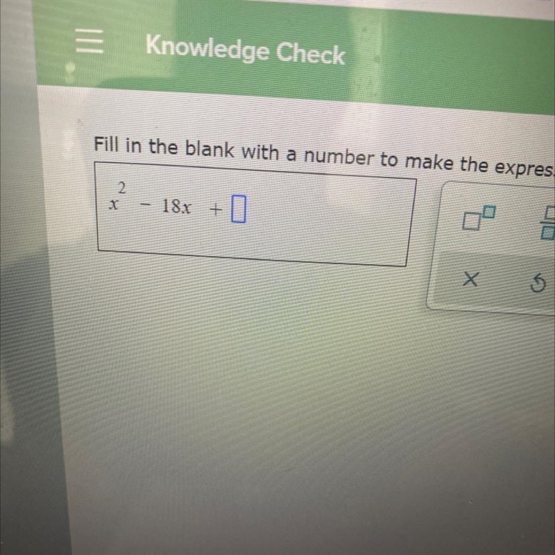 Fill in the blank with a number to make the expression of perfect square.x^2-18x t-example-1