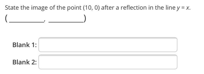 State the image of the point (10, 0) after a reflection in the line y = x.Blank 1:Blank-example-1