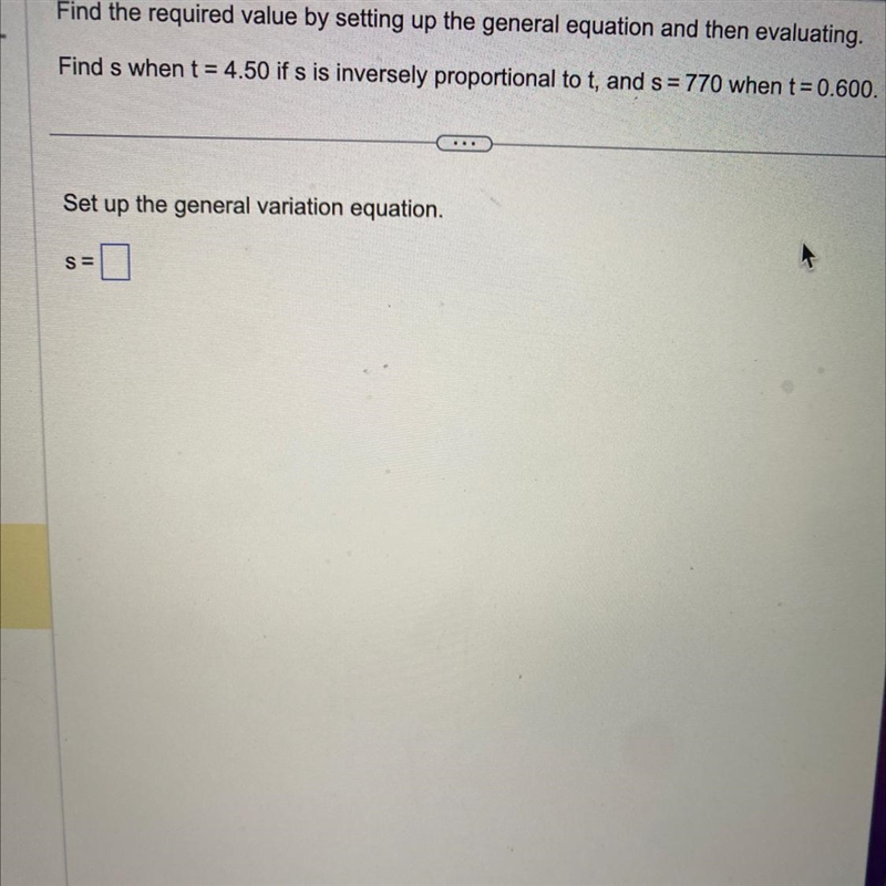 Find a when t= 4.50 if s is inversely proportional to t and s= 770 when t= .600-example-1