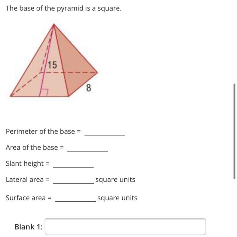 The base of the pyramid is a square.158Perimeter of the base =Area of the base =Slant-example-1