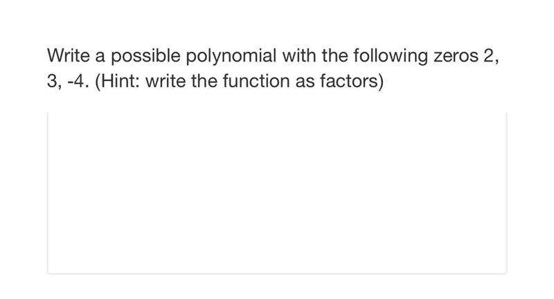 Write a possible polynomial with the following zeros 2, 3, -4. (Hint: write the function-example-1