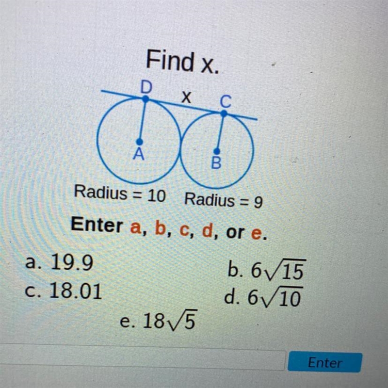 HELP 20 points Find x. x DO Radius = 10 Radius = 9 Enter a, b, c, d, or e. a. 19.9 b-example-1