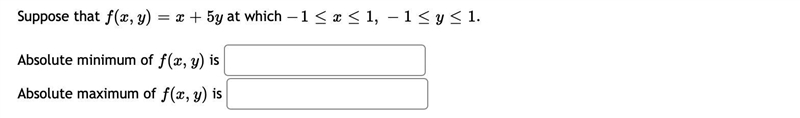 Suppose that f ( x , y ) = x + 5 y f ( x , y ) = x + 5 y at which − 1 ≤ x ≤ 1 , − 1 ≤ y-example-1