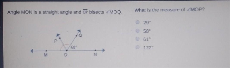 Angle MON is a straight angle and OP bisects ZMOQ. What is the measure of ZMOP? 29° 580 61° 58° 122° M-example-1