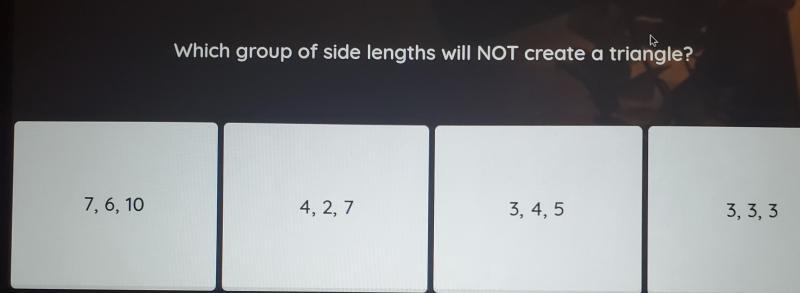 Which group of side lengths will NOT create a triangle? 7, 6, 10 4, 2, 7 3, 4, 5 3, 3,3-example-1