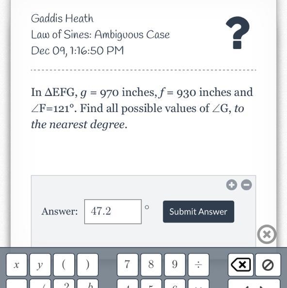 In ΔEFG, g = 970 inches, f = 930 inches and ∠F=121°. Find all possible values of ∠G-example-1