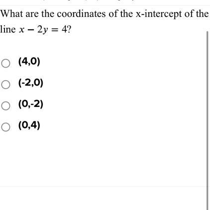 What are theline x - 2y = 4?O (4,0)O (-2,0)O (0,-2)O (0,4)coordinates of the x-intercept-example-1