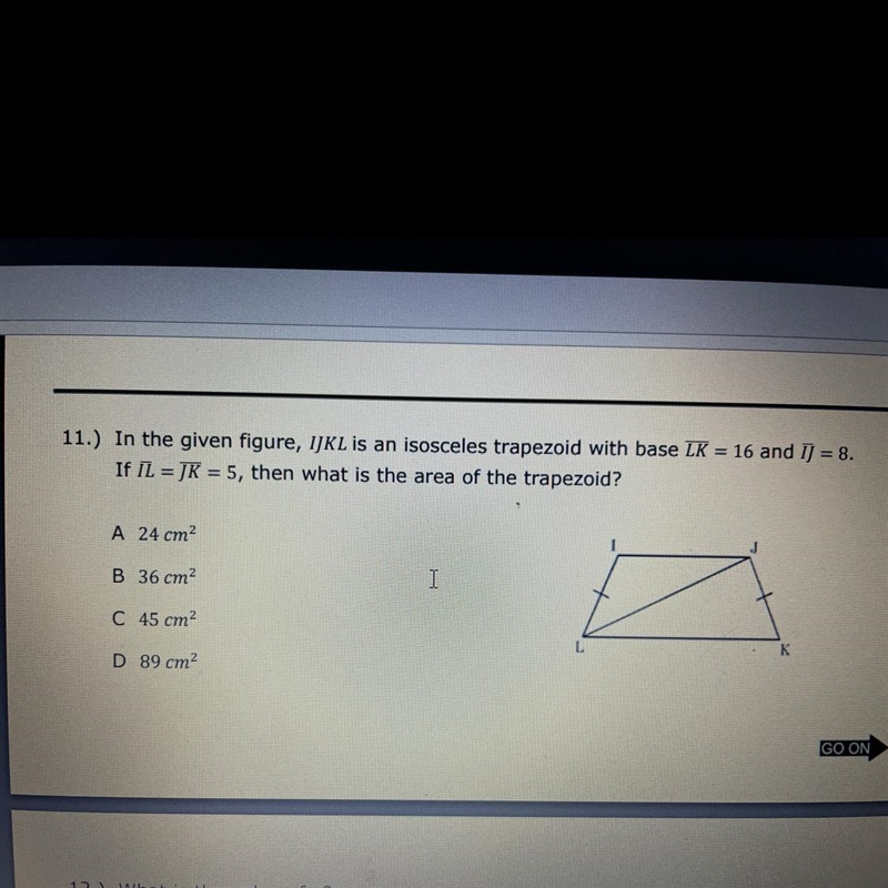 11.) In the given figure, IJKL is an isosceles trapezoid with base LK = 16 and 1) = 8.If-example-1