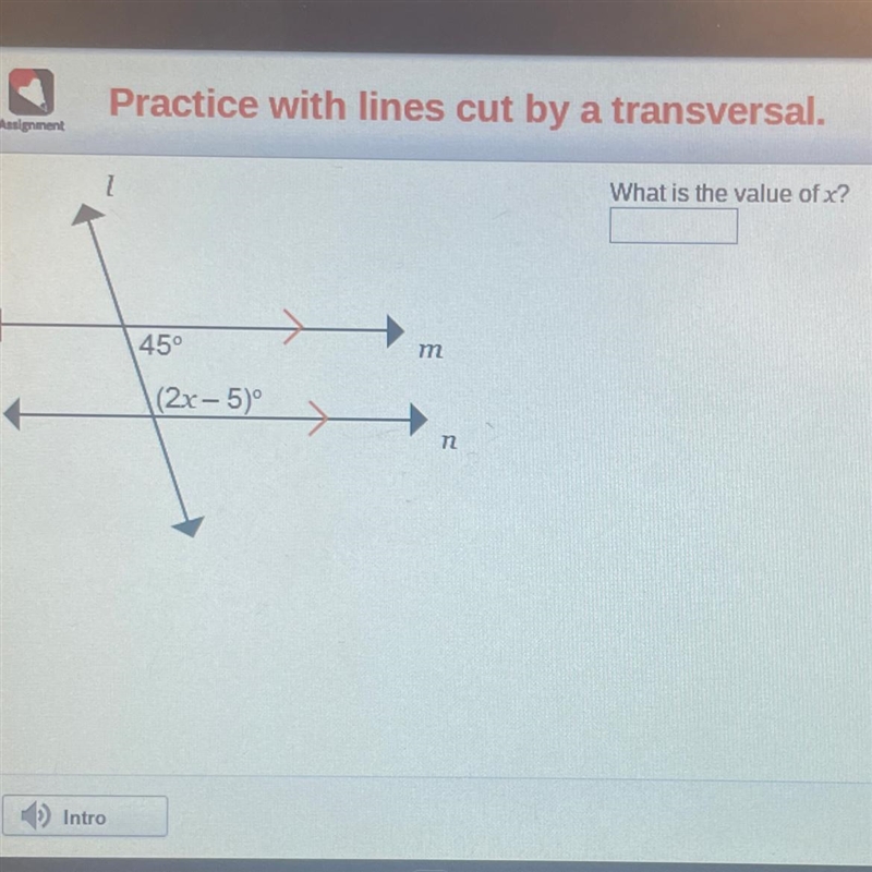 Amigranent Practice with lines cut by a transversa What is the value of x? (2x - 5)°-example-1