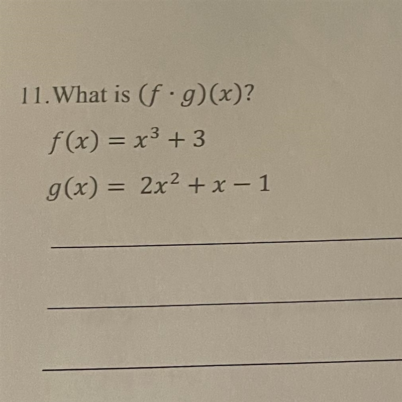 Pls answe asap and show work! 11. What is (f.g)(x)? f(x) = x3 + 3 g(x) = 2x2 + x - 1 - =-example-1