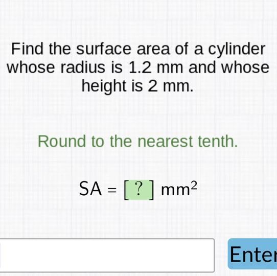 nd the surface area of a cylinderose radius is 1.2 mm and whoseheight is 2 mm.Round-example-1