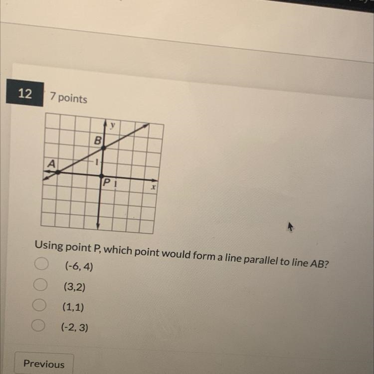 Using point P, which point would form a line parallel to line AB? (-6,4) (3,2) (1,1) (-2,3)-example-1