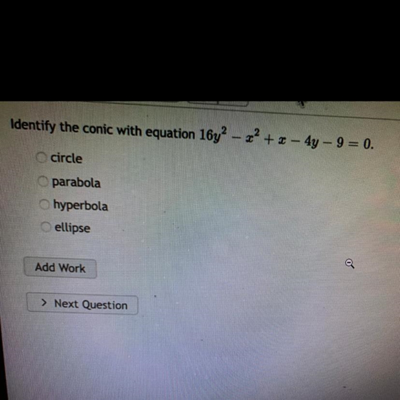 Identify the conic with equation 16y^2-x^2+x-4y-9+0CircleParabolaHyperbolaEllipseThis-example-1