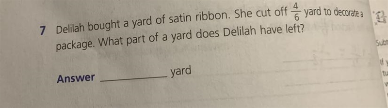 Dellah bought a yard of satin ribbon. She cut off 4/6 yard to decorate apackage. What-example-1