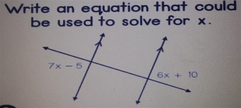 Write an equation that could be used to solve for x. 7x - 5 6x + 10 8-example-1