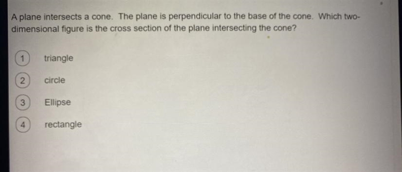 A plane intersects a cone. The plane is perpendicular to the base of the cone. Which-example-1