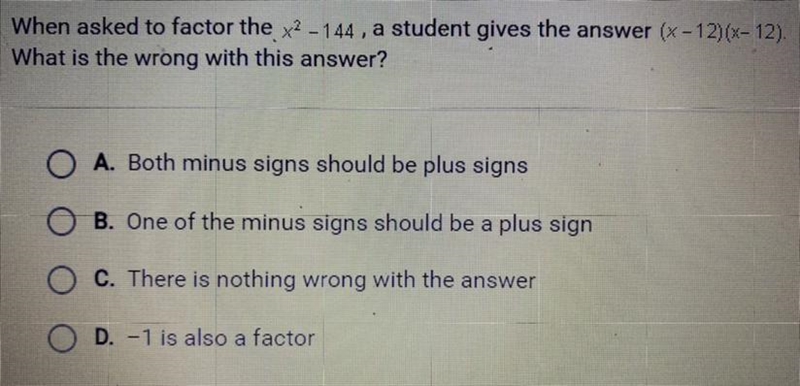 When asked to factor the x^2 - 144, a student gives the answer (x - 12)(x - 12). What-example-1