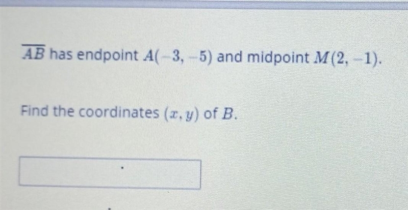 AB has endpoint A(-3,-5) and midpoint M(2,-1).Find the coordinate (x,y) of B.-example-1