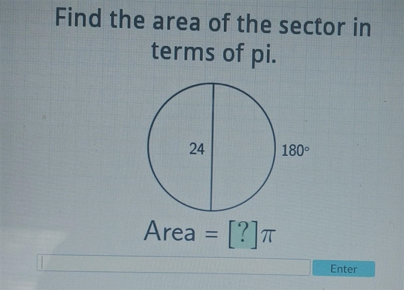 Find the area of the sector in terms of pi. 24 180° Area = [?] T Enter Find the area-example-1