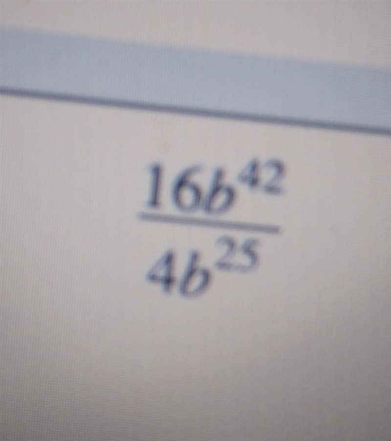 Whats the answer ? \frac{ {16b}^(42) }{ {4b}^(25) }-example-1