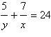 If 5 / y = 7 / x = 24 and 12 / y + 2 / x = 24, find the ratio of x to y. A. 1 / 6 B-example-1