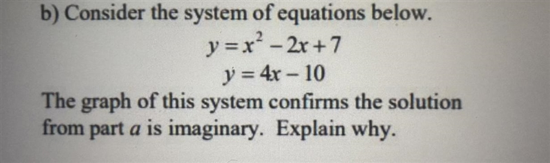 Consider the system of equations below.Y=x^2-2x+7Y=4x-10The graph of this stem confirms-example-1