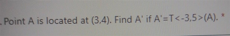 Point A is located at ( 3,4). find A' if A' = T<-3,5>(A)-example-1