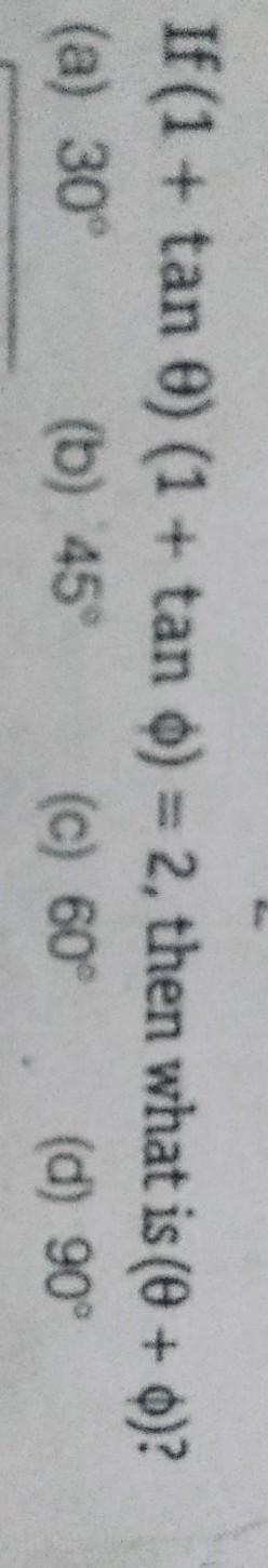 Question -: If ( 1 + tan θ ) ( 1+ ∅ ) = 2 , then what is ( θ + ∅ ) ? a . 30⁰ b. 45⁰ c-example-1